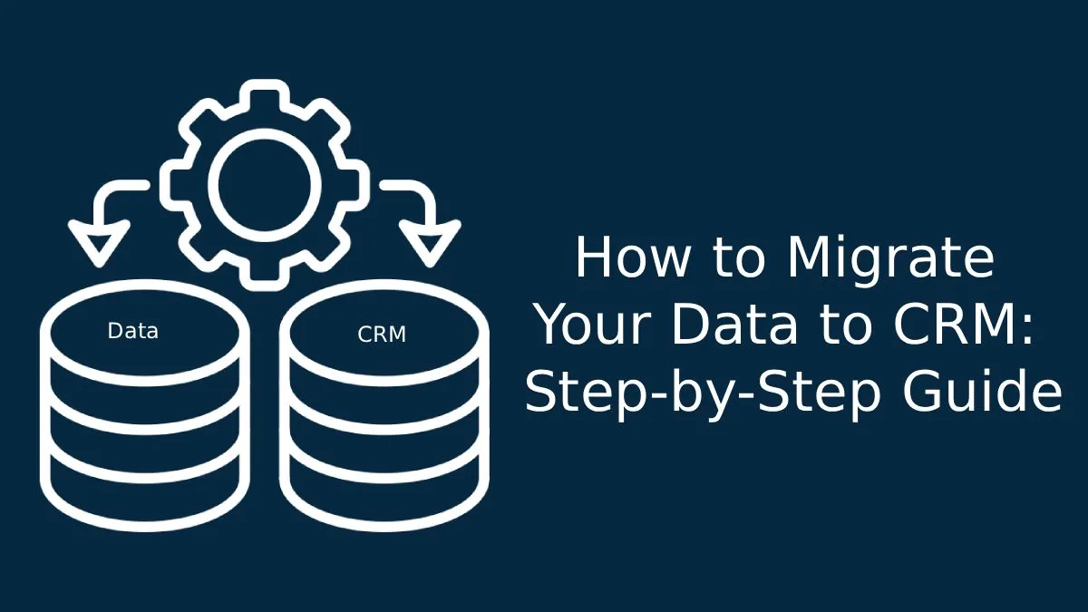 How to Migrate Your Data to CRM: Step-by-Step Guide
