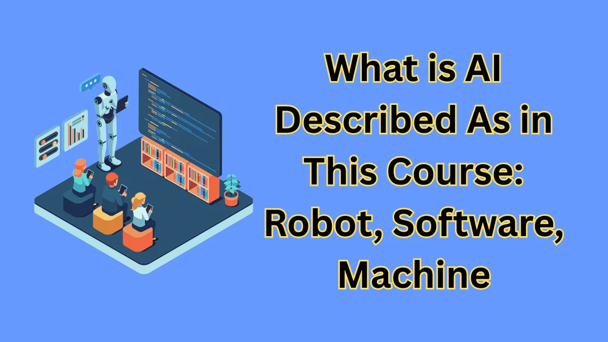 What is AI Described As in This Course: Robot, Software That Learns, Machine, or Search Engine