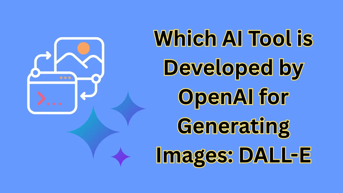 Which AI Tool is Developed by OpenAI for Generating Images: DALL-E Explained